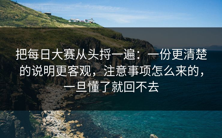 把每日大赛从头捋一遍：一份更清楚的说明更客观，注意事项怎么来的，一旦懂了就回不去